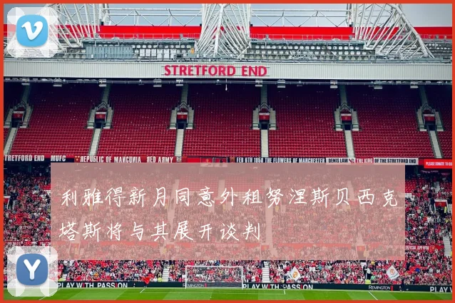 利雅得新月同意外租努涅斯贝西克塔斯将与其展开谈判