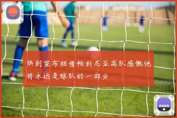 热刺宣布租借帕利尼亚离队感慨他将永远是球队的一部分